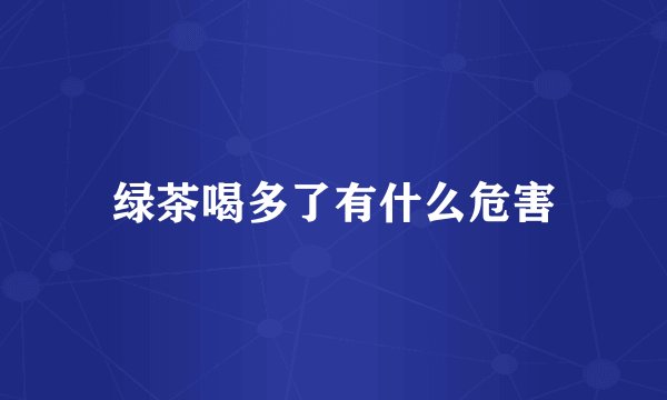 绿茶喝多了有什么危害