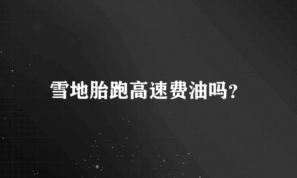 雪地胎跑高速费油吗？
