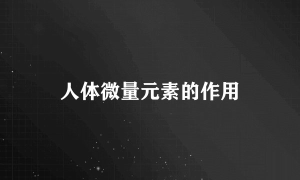 人体微量元素的作用