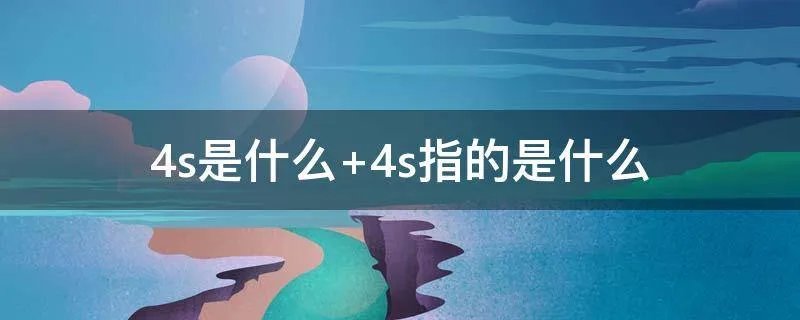 4s是什么 4s指的是什么