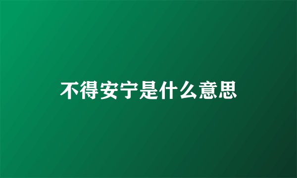 不得安宁是什么意思
