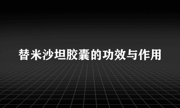 替米沙坦胶囊的功效与作用