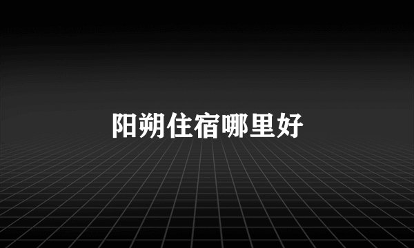 阳朔住宿哪里好