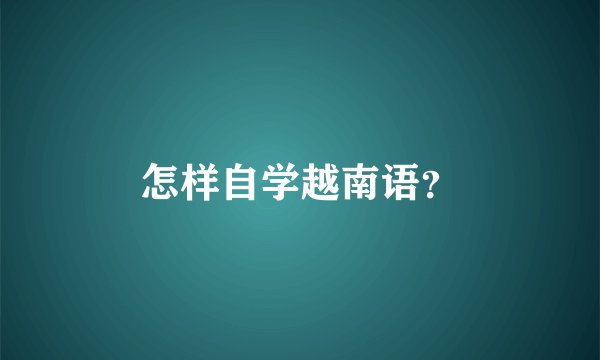 怎样自学越南语？