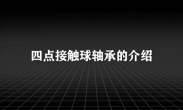 四点接触球轴承的介绍