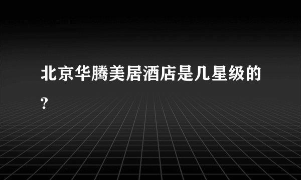 北京华腾美居酒店是几星级的?