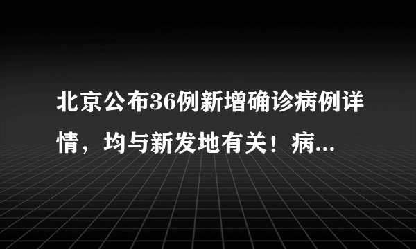 北京公布36例新增确诊病例详情，均与新发地有关！病毒从何而来？