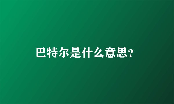 巴特尔是什么意思？