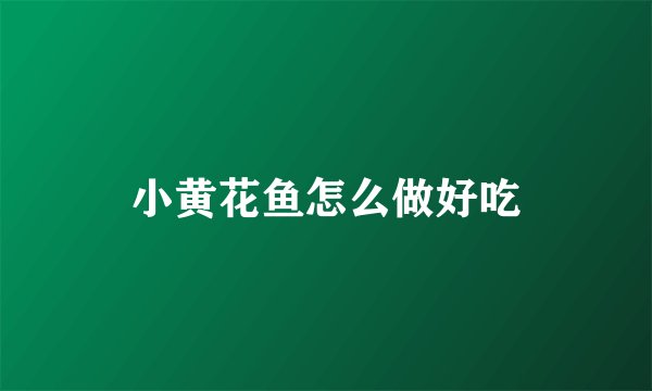 小黄花鱼怎么做好吃