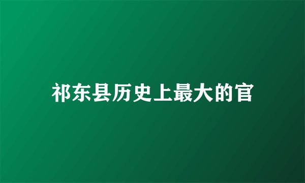 祁东县历史上最大的官