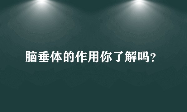 脑垂体的作用你了解吗？
