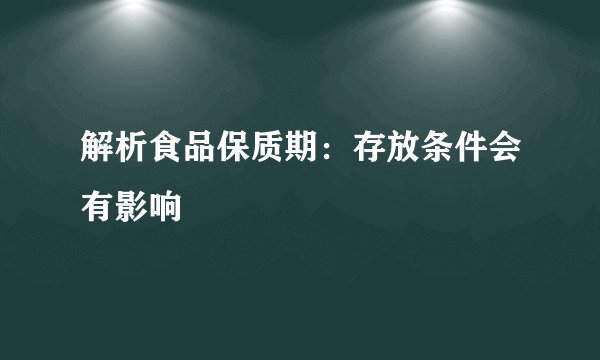 解析食品保质期：存放条件会有影响