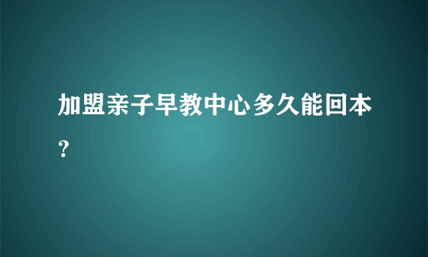 加盟亲子早教中心多久能回本？