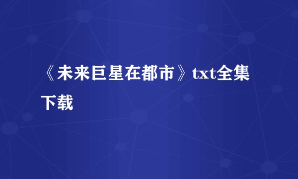 《未来巨星在都市》txt全集下载