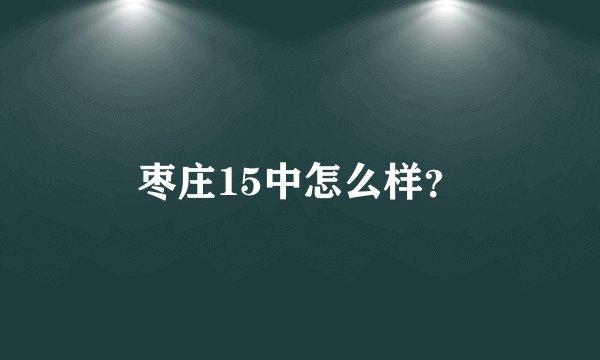枣庄15中怎么样?