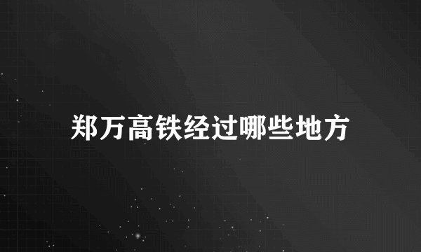 郑万高铁经过哪些地方