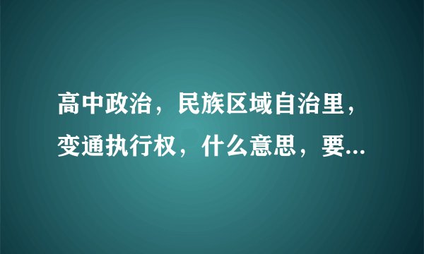 高中政治，民族区域自治里，变通执行权，什么意思，要和其他自治权区别