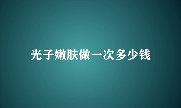 光子嫩肤做一次多少钱