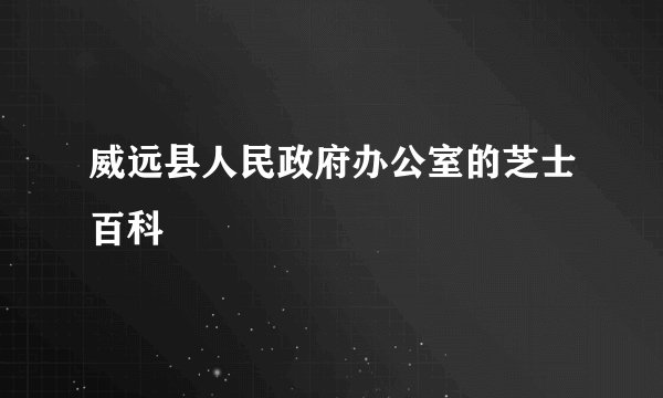 威远县人民政府办公室的芝士百科