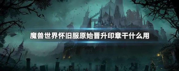 魔兽世界怀旧服原始晋升印章干什么用