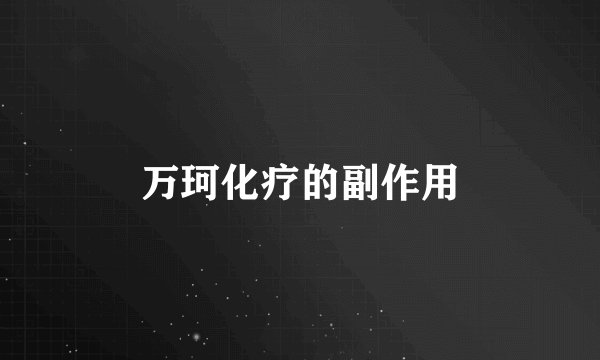 万珂化疗的副作用