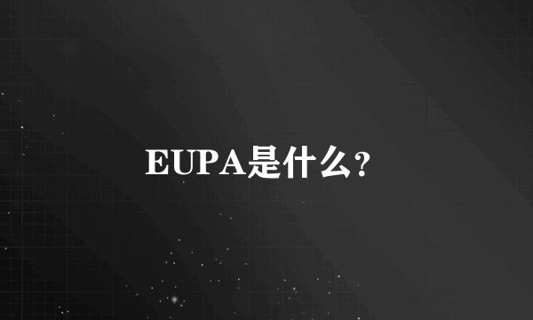 EUPA是什么？