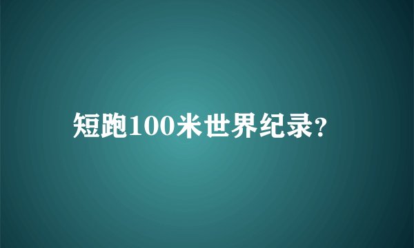 短跑100米世界纪录？