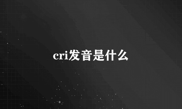 cri发音是什么