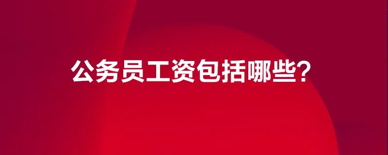 公务员工资包括哪些?