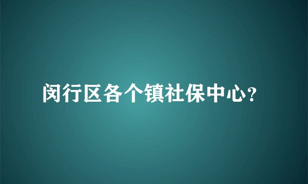 闵行区各个镇社保中心？