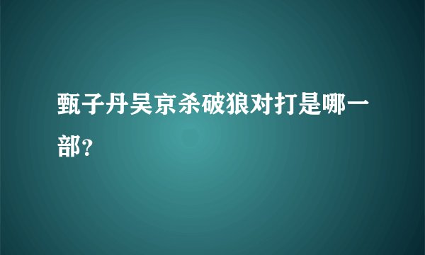 甄子丹吴京杀破狼对打是哪一部？