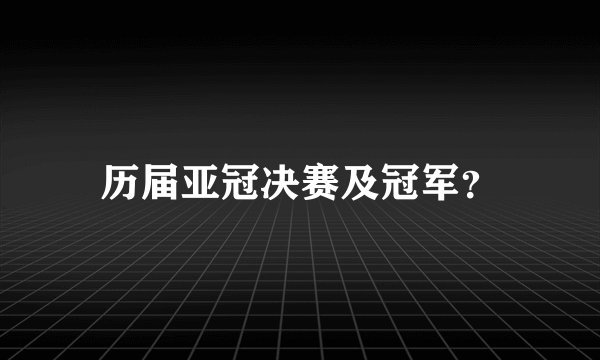 历届亚冠决赛及冠军？