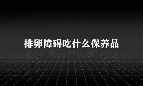 排卵障碍吃什么保养品