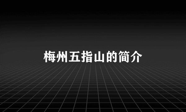 梅州五指山的简介