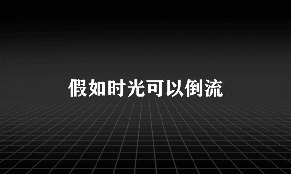 假如时光可以倒流