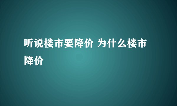 听说楼市要降价 为什么楼市降价