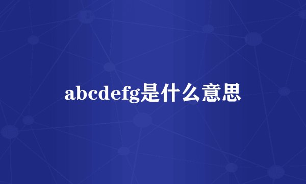 abcdefg是什么意思