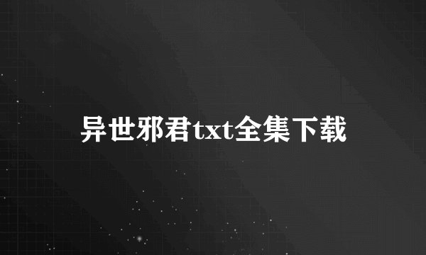 异世邪君txt全集下载