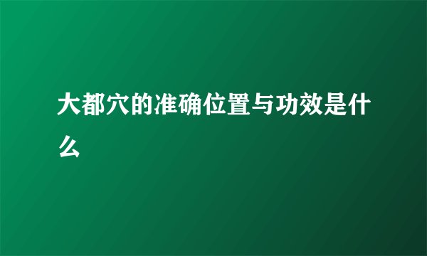 大都穴的准确位置与功效是什么