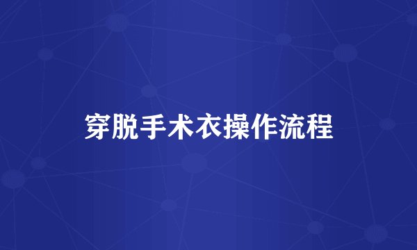 穿脱手术衣操作流程