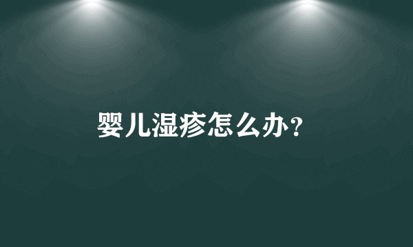 婴儿湿疹怎么办?