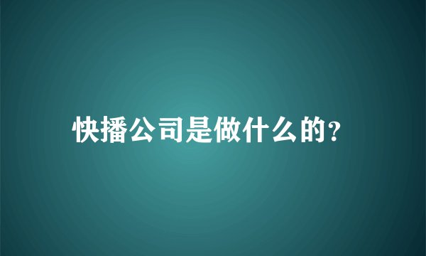 快播公司是做什么的？