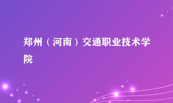 郑州（河南）交通职业技术学院