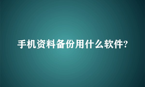 手机资料备份用什么软件?