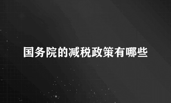 国务院的减税政策有哪些