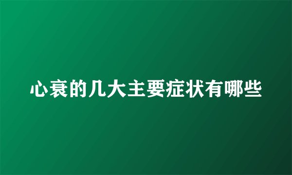 心衰的几大主要症状有哪些