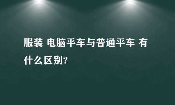 服装 电脑平车与普通平车 有什么区别?