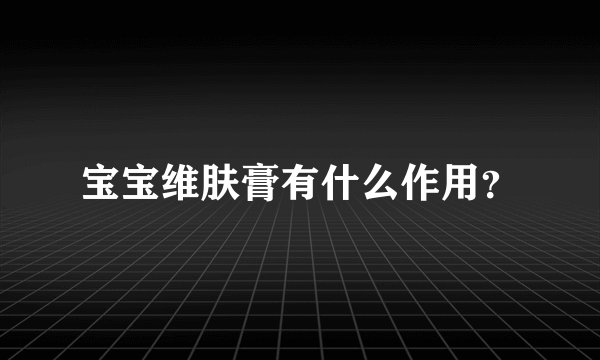 宝宝维肤膏有什么作用？