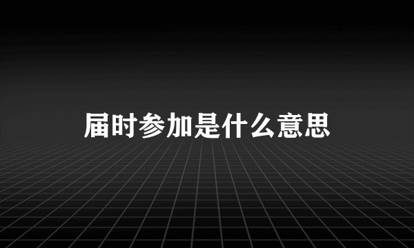 届时参加是什么意思