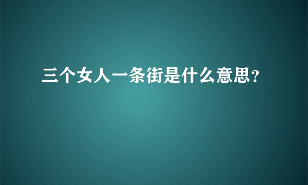 三个女人一条街是什么意思？